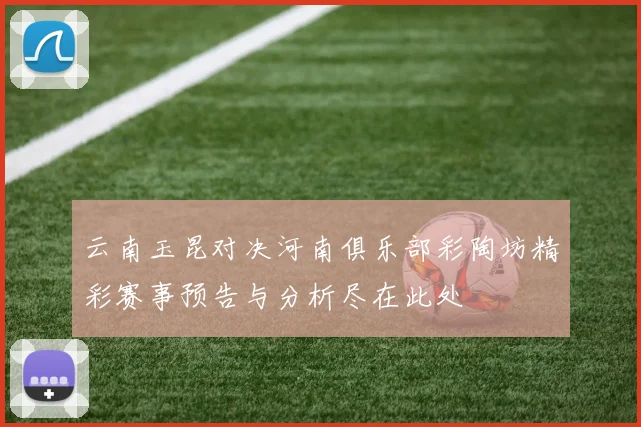 云南玉昆对决河南俱乐部彩陶坊精彩赛事预告与分析尽在此处